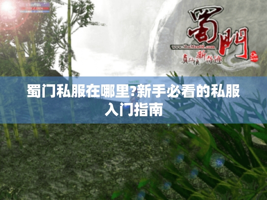 蜀门私服在哪里?新手必看的私服入门指南 蜀门私服在哪里?新手必看的私服入门指南
