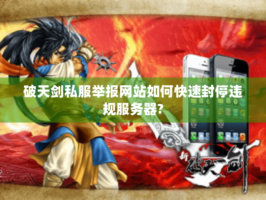 破天剑私服举报网站如何快速封停违规服务器?