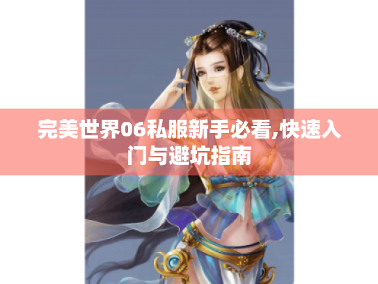 完美世界06私服新手必看,快速入门与避坑指南