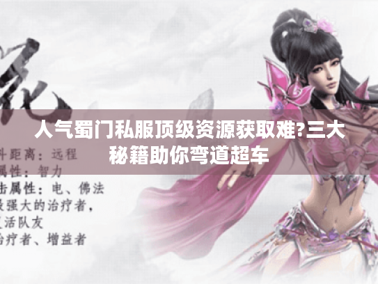 人气蜀门私服顶级资源获取难?三大秘籍助你弯道超车 人气蜀门私服顶级资源获取难?三大秘籍助你弯道超车