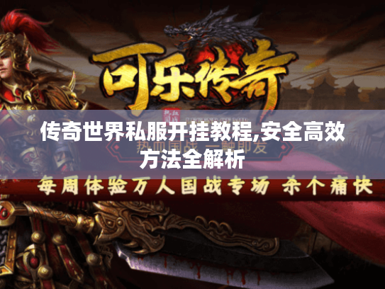 传奇世界私服开挂教程,安全高效方法全解析 传奇世界私服开挂教程,安全高效方法全解析