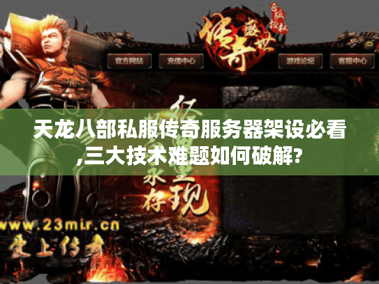 天龙八部私服传奇服务器架设必看,三大技术难题如何破解? 天龙八部私服传奇服务器架设必看,三大技术难题如何破解?