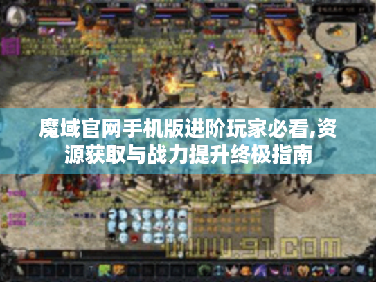 魔域官网手机版进阶玩家必看,资源获取与战力提升终极指南 魔域官网手机版进阶玩家必看,资源获取与战力提升终极指南