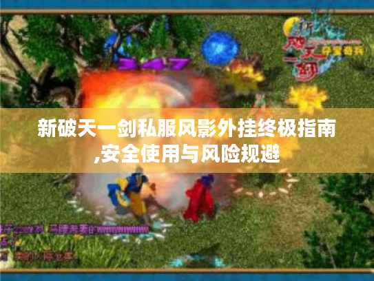 新破天一剑私服风影外挂终极指南,安全使用与风险规避