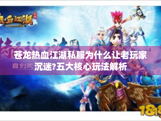 苍龙热血江湖私服为什么让老玩家沉迷?五大核心玩法解析