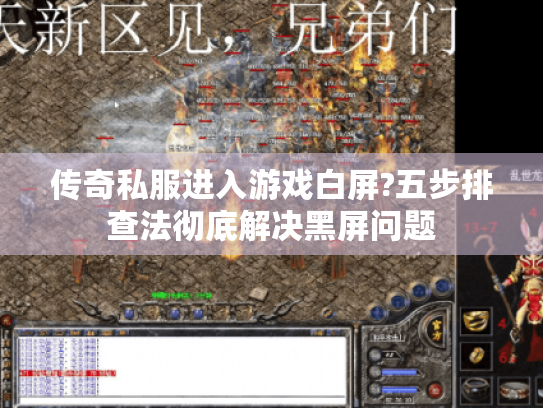 传奇私服进入游戏白屏?五步排查法彻底解决黑屏问题