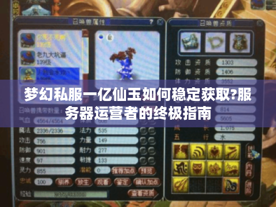 梦幻私服一亿仙玉如何稳定获取?服务器运营者的终极指南 梦幻私服一亿仙玉如何稳定获取?服务器运营者的终极指南