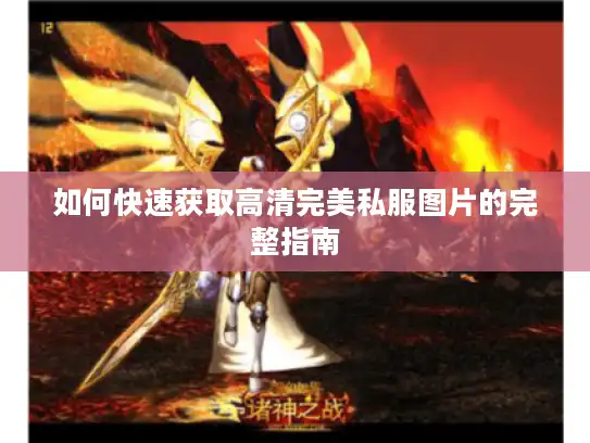 如何快速获取高清完美私服图片的完整指南