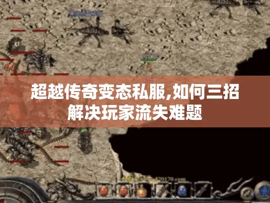 超越传奇变态私服,如何三招解决玩家流失难题 超越传奇变态私服,如何三招解决玩家流失难题