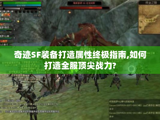 奇迹SF装备打造属性终极指南,如何打造全服顶尖战力? 奇迹SF装备打造属性终极指南,如何打造全服顶尖战力?