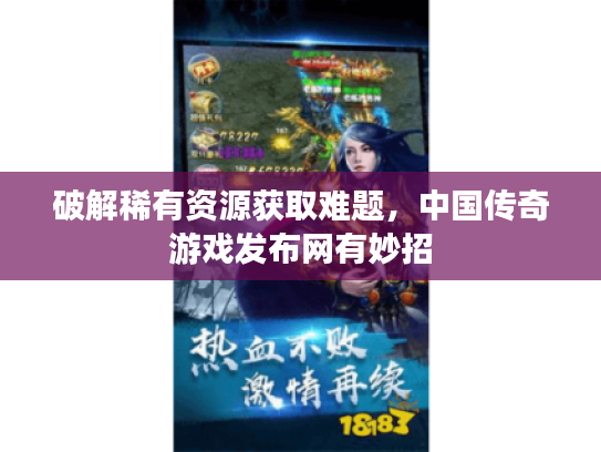 破解稀有资源获取难题，中国传奇游戏发布网有妙招