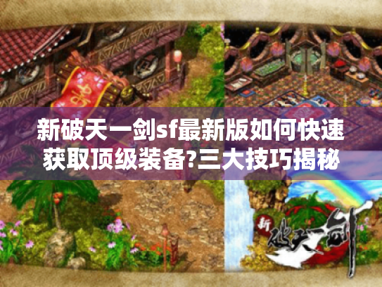 新破天一剑sf最新版如何快速获取顶级装备?三大技巧揭秘 新破天一剑sf最新版如何快速获取顶级装备?三大技巧揭秘