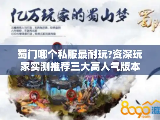 蜀门哪个私服最耐玩?资深玩家实测推荐三大高人气版本