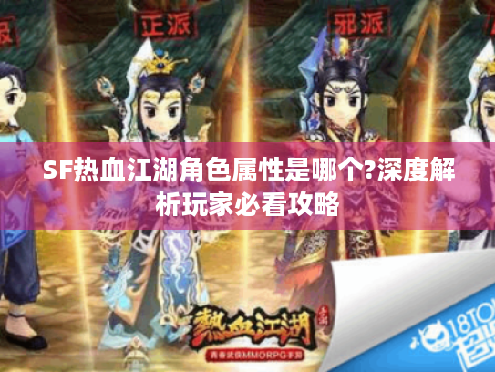 SF热血江湖角色属性是哪个?深度解析玩家必看攻略 SF热血江湖角色属性是哪个?深度解析玩家必看攻略