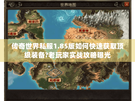传奇世界私服1.85版如何快速获取顶级装备?老玩家实战攻略曝光 传奇世界私服1.85版如何快速获取顶级装备?老玩家实战攻略曝光
