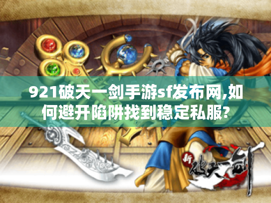 921破天一剑手游sf发布网,如何避开陷阱找到稳定私服?
