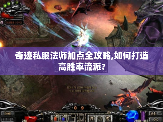 奇迹私服法师加点全攻略,如何打造高胜率流派? 奇迹私服法师加点全攻略,如何打造高胜率流派?