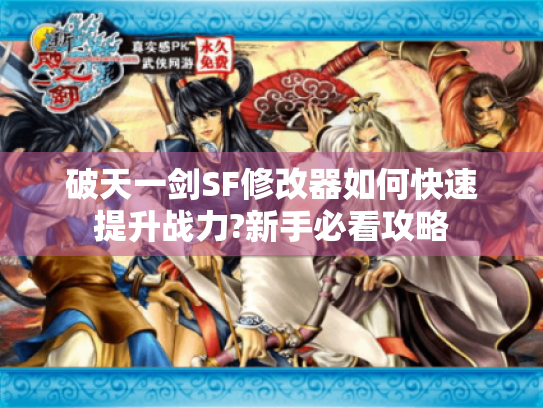 破天一剑SF修改器如何快速提升战力?新手必看攻略 破天一剑SF修改器如何快速提升战力?新手必看攻略