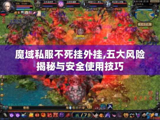 魔域私服不死挂外挂,五大风险揭秘与安全使用技巧 魔域私服不死挂外挂,五大风险揭秘与安全使用技巧