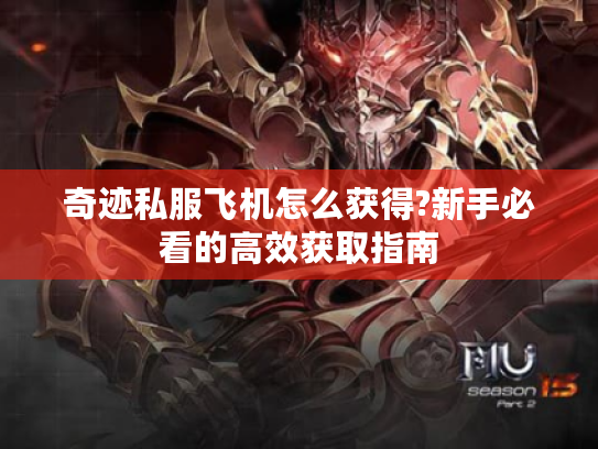 奇迹私服飞机怎么获得?新手必看的高效获取指南