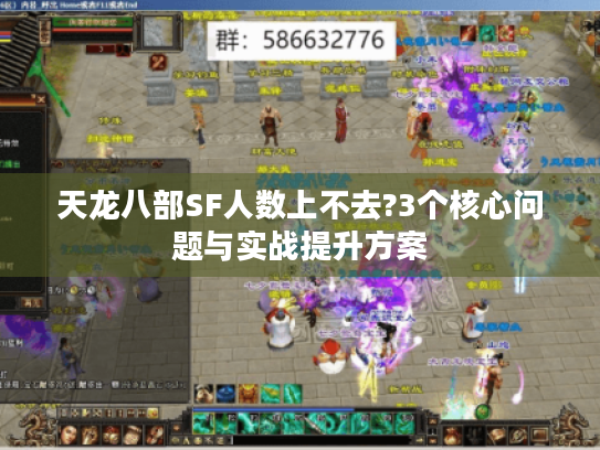 天龙八部SF人数上不去?3个核心问题与实战提升方案 天龙八部SF人数上不去?3个核心问题与实战提升方案