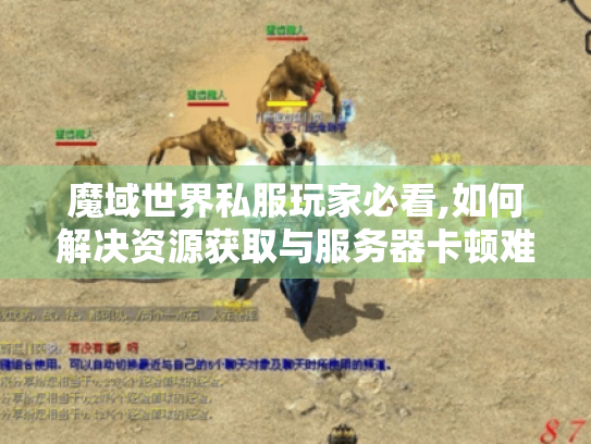 魔域世界私服玩家必看,如何解决资源获取与服务器卡顿难题? 魔域世界私服玩家必看,如何解决资源获取与服务器卡顿难题?