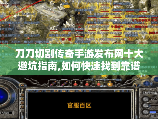 刀刀切割传奇手游发布网十大避坑指南,如何快速找到靠谱资源 刀刀切割传奇手游发布网十大避坑指南,如何快速找到靠谱资源