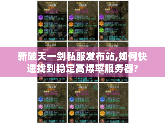 新破天一剑私服发布站,如何快速找到稳定高爆率服务器? 新破天一剑私服发布站,如何快速找到稳定高爆率服务器?