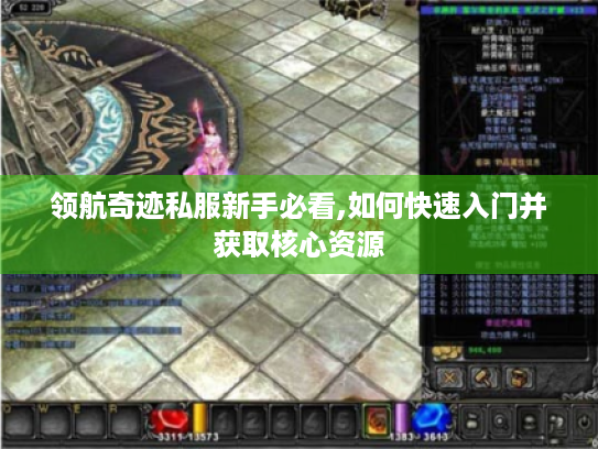 领航奇迹私服新手必看,如何快速入门并获取核心资源 领航奇迹私服新手必看,如何快速入门并获取核心资源