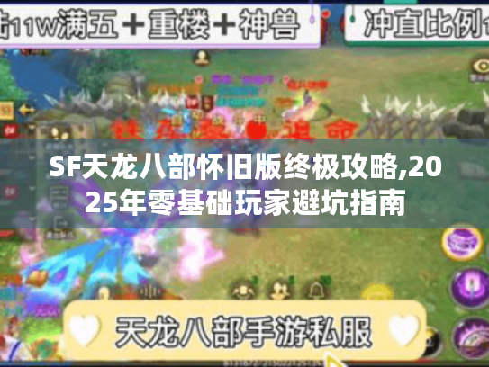 SF天龙八部怀旧版终极攻略,2025年零基础玩家避坑指南 SF天龙八部怀旧版终极攻略,2025年零基础玩家避坑指南