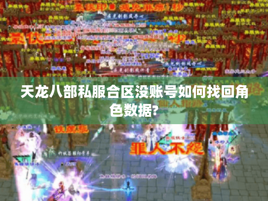 天龙八部私服合区没账号如何找回角色数据? 天龙八部私服合区没账号如何找回角色数据?