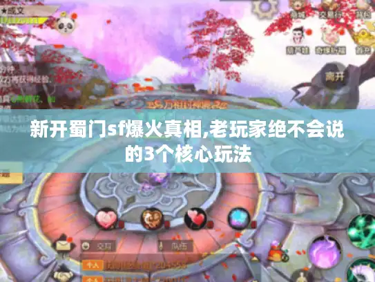 新开蜀门sf爆火真相,老玩家绝不会说的3个核心玩法