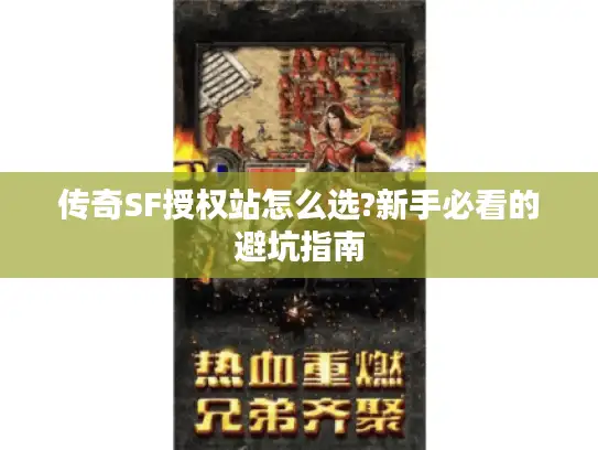 传奇SF授权站怎么选?新手必看的避坑指南 传奇SF授权站怎么选?新手必看的避坑指南