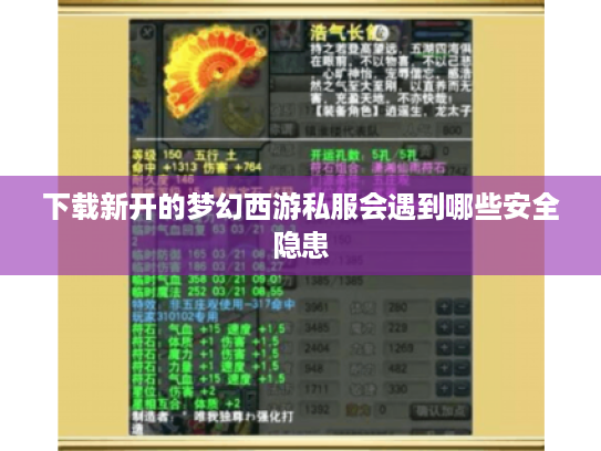 下载新开的梦幻西游私服会遇到哪些安全隐患 下载新开的梦幻西游私服会遇到哪些安全隐患