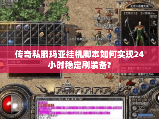 传奇私服玛亚挂机脚本如何实现24小时稳定刷装备?