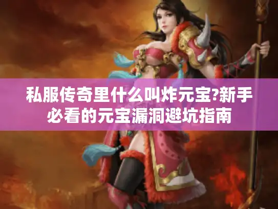 私服传奇里什么叫炸元宝?新手必看的元宝漏洞避坑指南