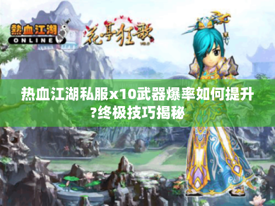 热血江湖私服x10武器爆率如何提升?终极技巧揭秘 热血江湖私服x10武器爆率如何提升?终极技巧揭秘