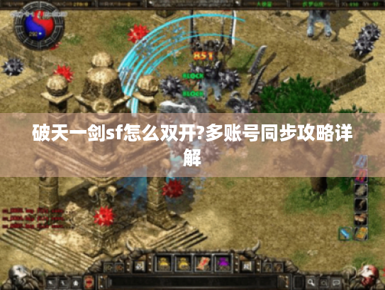 破天一剑sf怎么双开?多账号同步攻略详解