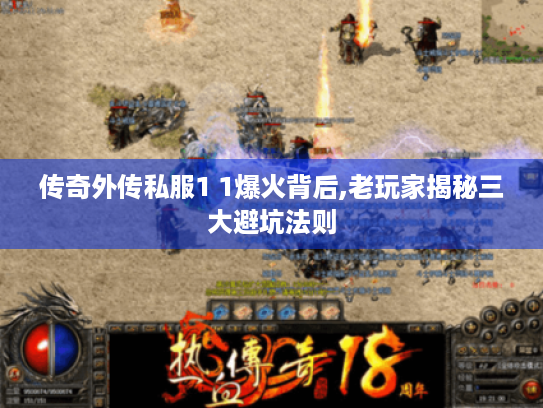 传奇外传私服1 1爆火背后,老玩家揭秘三大避坑法则 传奇外传私服1 1爆火背后,老玩家揭秘三大避坑法则