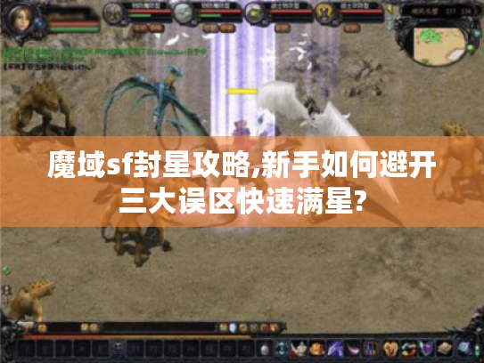 魔域sf封星攻略,新手如何避开三大误区快速满星? 魔域sf封星攻略,新手如何避开三大误区快速满星?