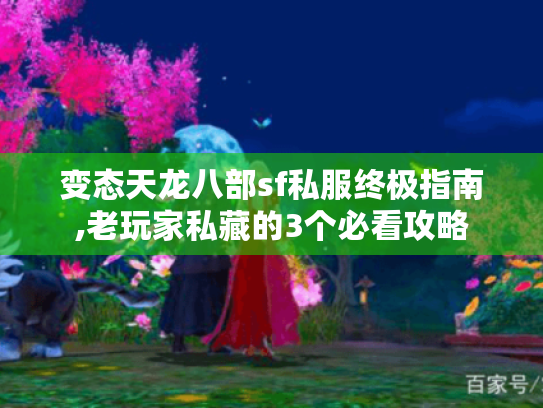 变态天龙八部sf私服终极指南,老玩家私藏的3个必看攻略 变态天龙八部sf私服终极指南,老玩家私藏的3个必看攻略