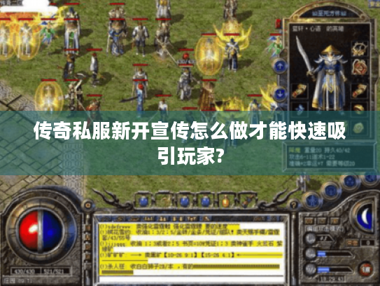 传奇私服新开宣传怎么做才能快速吸引玩家? 传奇私服新开宣传怎么做才能快速吸引玩家?