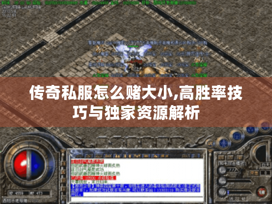 传奇私服怎么赌大小,高胜率技巧与独家资源解析 传奇私服怎么赌大小,高胜率技巧与独家资源解析