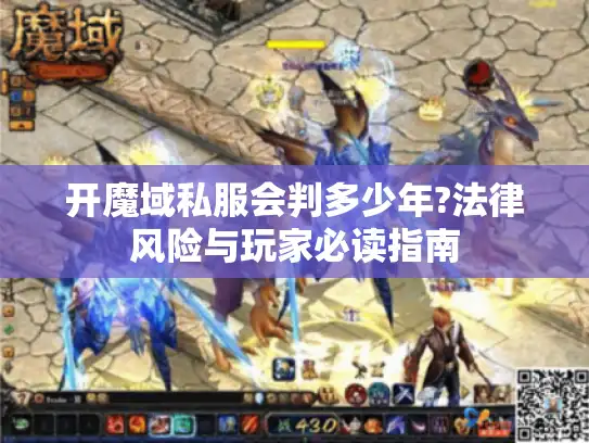 开魔域私服会判多少年?法律风险与玩家必读指南