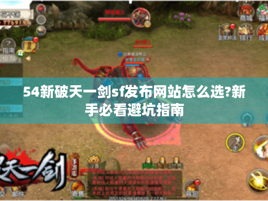 54新破天一剑sf发布网站怎么选?新手必看避坑指南 54新破天一剑sf发布网站怎么选?新手必看避坑指南