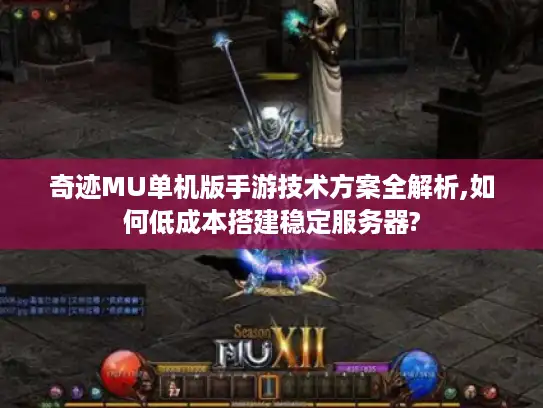 奇迹MU单机版手游技术方案全解析,如何低成本搭建稳定服务器?