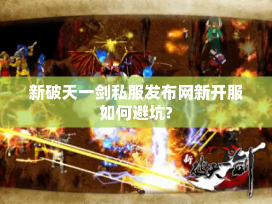 新破天一剑私服发布网新开服如何避坑?