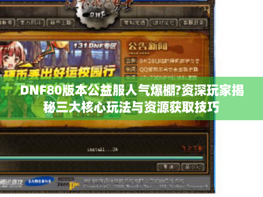 DNF80版本公益服人气爆棚?资深玩家揭秘三大核心玩法与资源获取技巧 DNF80版本公益服人气爆棚?资深玩家揭秘三大核心玩法与资源获取技巧