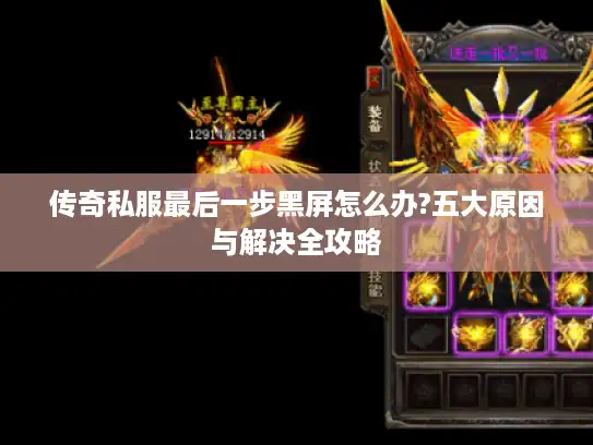 传奇私服最后一步黑屏怎么办?五大原因与解决全攻略