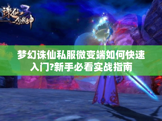 梦幻诛仙私服微变端如何快速入门?新手必看实战指南